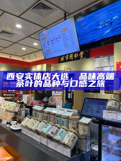 西安实体店大选,品味高端茶叶的品种与口感之旅