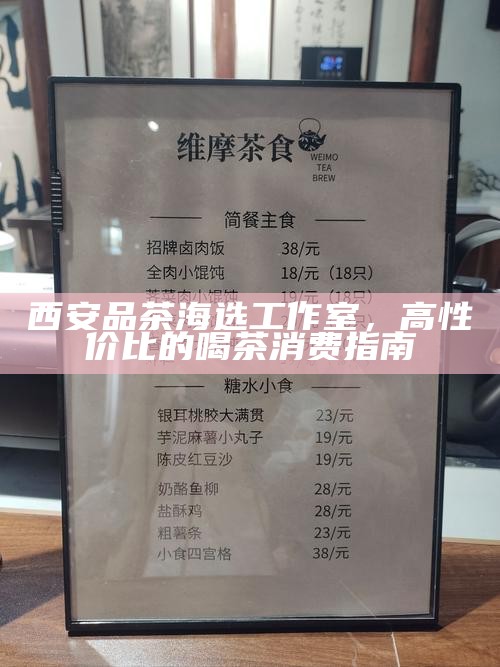 西安品茶海选工作室，高性价比的喝茶消费指南